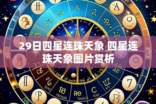 29日四星连珠天象 四星连珠天象图片赏析