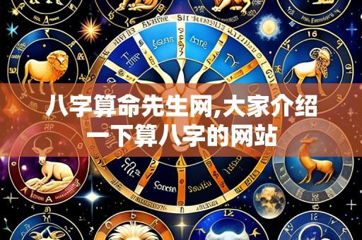 八字算命先生网,大家介绍一下算八字的网站