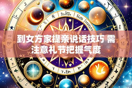 到女方家提亲说话技巧 需注意礼节把握气度