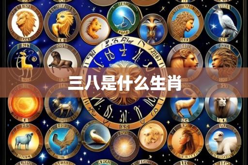 三八是什么生肖