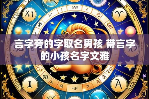言字旁的字取名男孩 带言字的小孩名字文雅