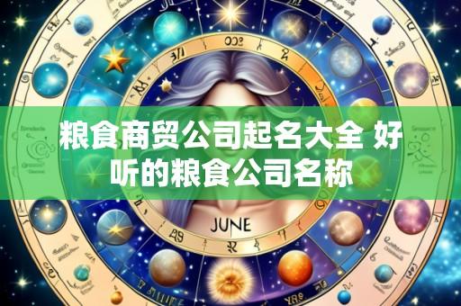 粮食商贸公司起名大全 好听的粮食公司名称