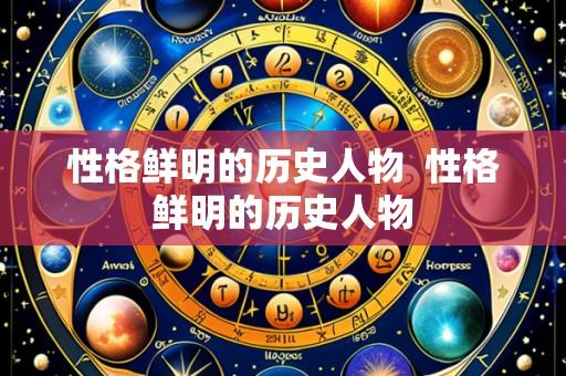 性格鲜明的历史人物 性格鲜明的历史人物