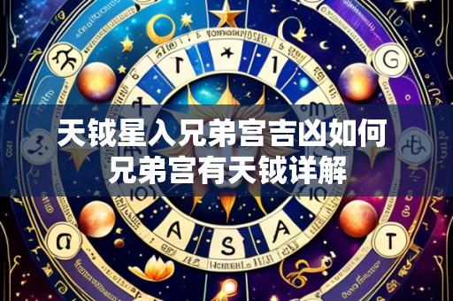 天钺星入兄弟宫吉凶如何 兄弟宫有天钺详解
