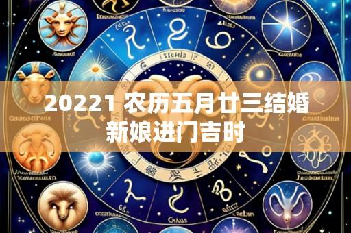 20221 农历五月廿三结婚新娘进门吉时