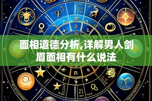 面相道德分析,详解男人剑眉面相有什么说法