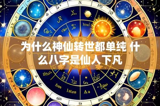 为什么神仙转世都单纯 什么八字是仙人下凡