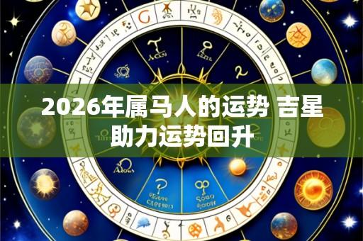 2026年属马人的运势 吉星助力运势回升