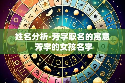 姓名分析-芳字取名的寓意 芳字的女孩名字