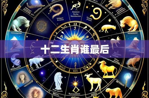 十二生肖谁最后