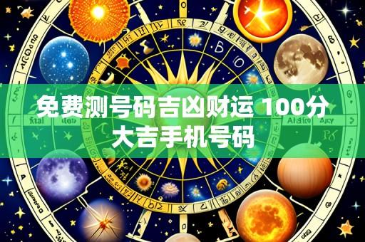 免费测号码吉凶财运 100分大吉手机号码