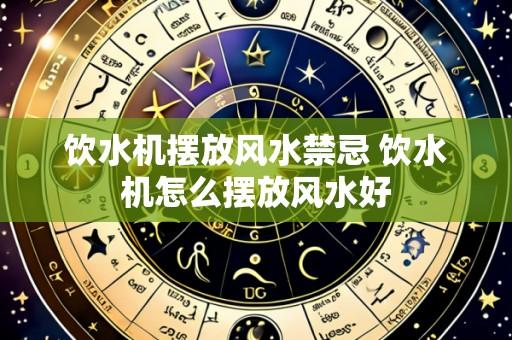 饮水机摆放风水禁忌 饮水机怎么摆放风水好