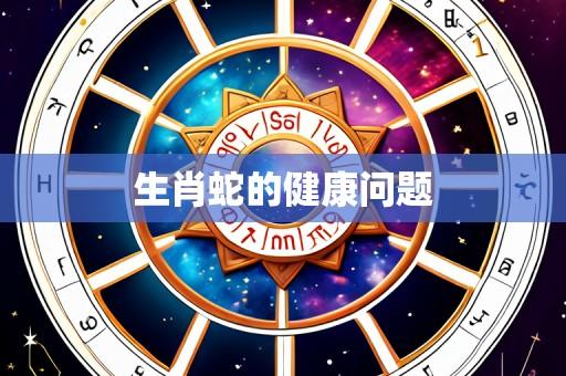 生肖蛇的健康问题