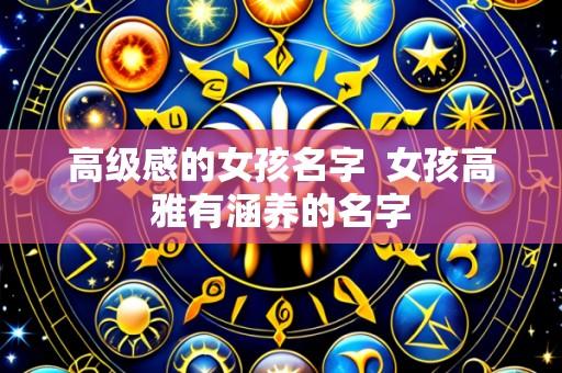 高级感的女孩名字 女孩高雅有涵养的名字