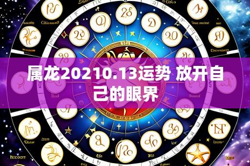 属龙20210.13运势 放开自己的眼界