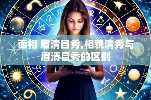 面相 眉清目秀,相貌清秀与眉清目秀的区别