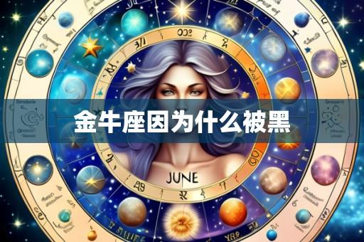 金牛座因为什么被黑