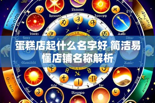 蛋糕店起什么名字好 简洁易懂店铺名称解析