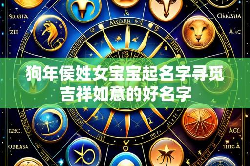 狗年侯姓女宝宝起名字寻觅吉祥如意的好名字