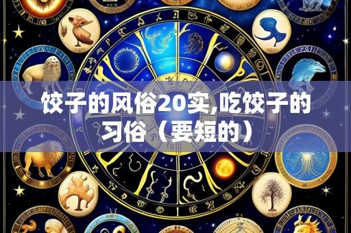 饺子的风俗20实,吃饺子的习俗（要短的）