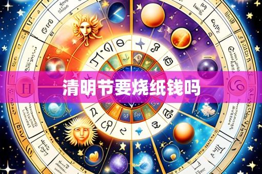 清明节要烧纸钱吗