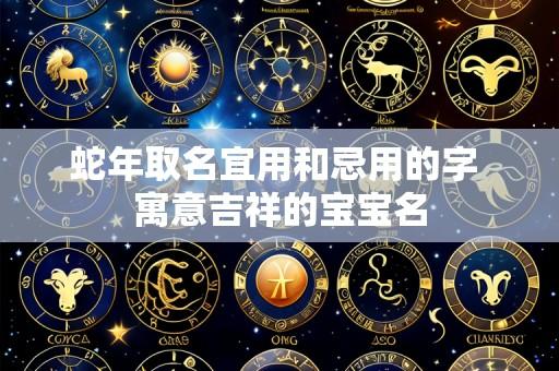 蛇年取名宜用和忌用的字 寓意吉祥的宝宝名