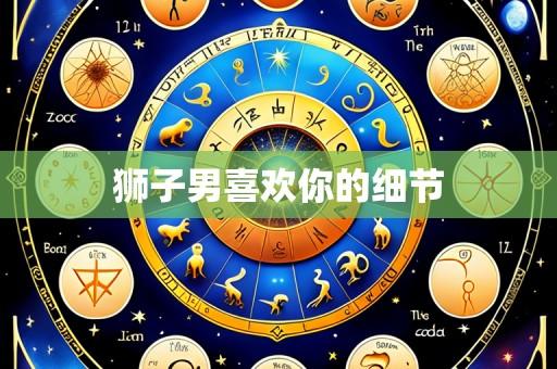 狮子男喜欢你的细节