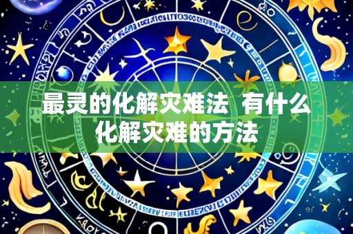 最灵的化解灾难法 有什么化解灾难的方法