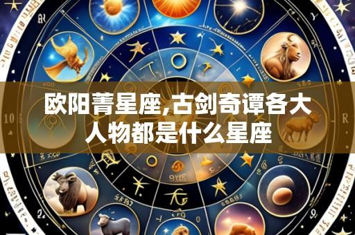 欧阳菁星座,古剑奇谭各大人物都是什么星座