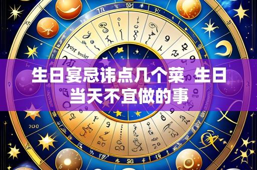 生日宴忌讳点几个菜 生日当天不宜做的事