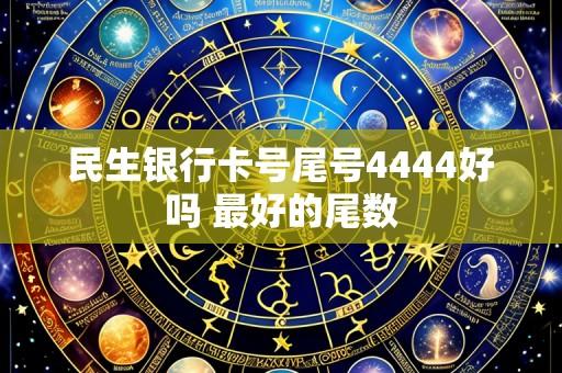 民生银行卡号尾号4444好吗 最好的尾数