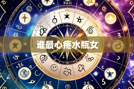 谁最心疼水瓶女