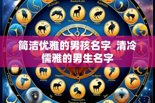 简洁优雅的男孩名字 清冷儒雅的男生名字