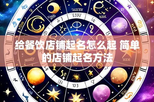 给餐饮店铺起名怎么起 简单的店铺起名方法
