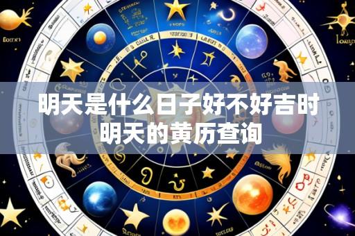 明天是什么日子好不好吉时 明天的黄历查询