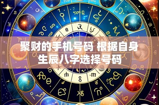聚财的手机号码 根据自身生辰八字选择号码