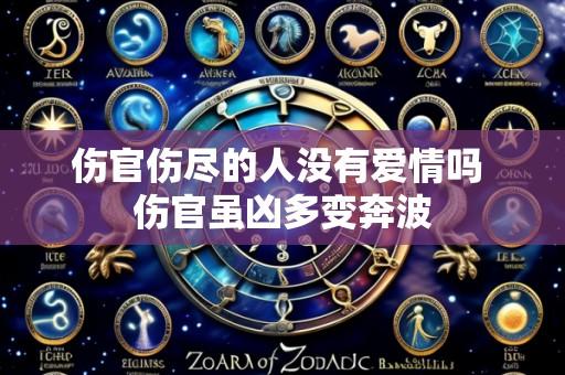 伤官伤尽的人没有爱情吗 伤官虽凶多变奔波