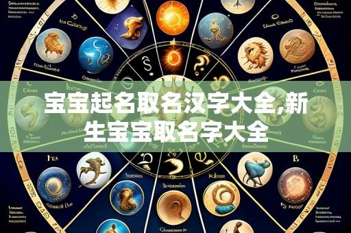 宝宝起名取名汉字大全,新生宝宝取名字大全