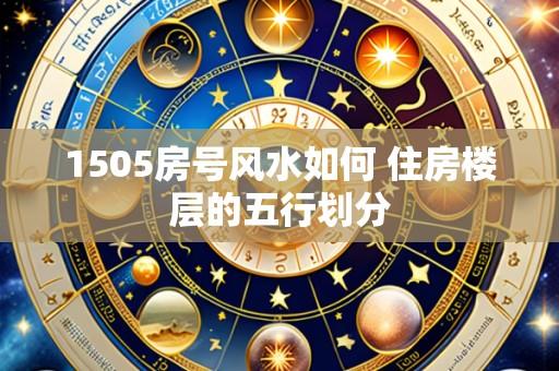 1505房号风水如何 住房楼层的五行划分