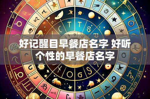 好记醒目早餐店名字 好听个性的早餐店名字