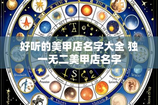 好听的美甲店名字大全 独一无二美甲店名字
