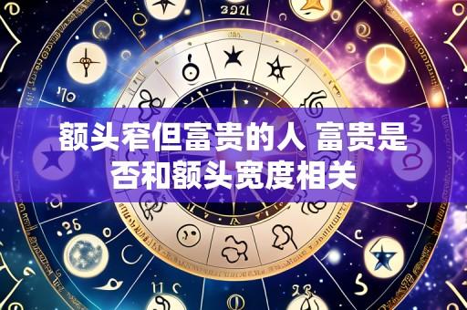 额头窄但富贵的人 富贵是否和额头宽度相关