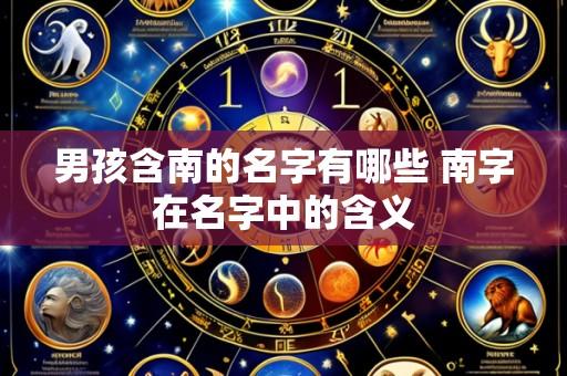 男孩含南的名字有哪些 南字在名字中的含义