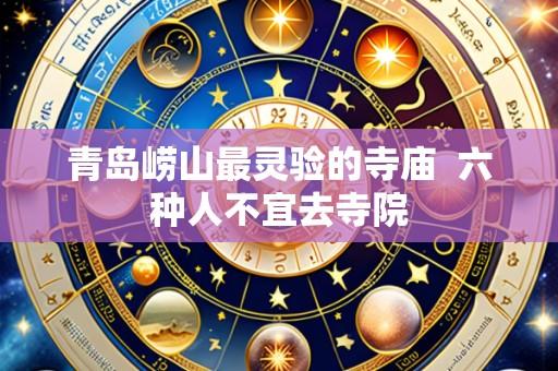 青岛崂山最灵验的寺庙 六种人不宜去寺院