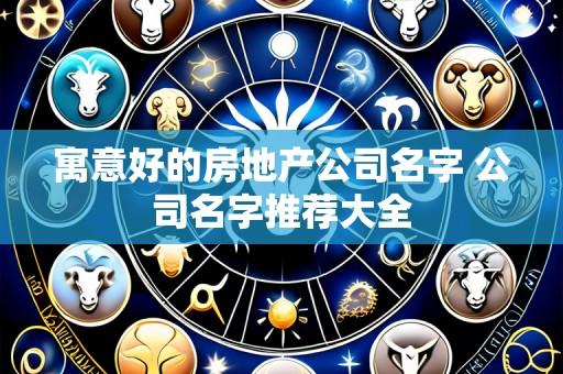 寓意好的房地产公司名字 公司名字推荐大全