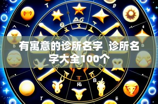 有寓意的诊所名字 诊所名字大全100个