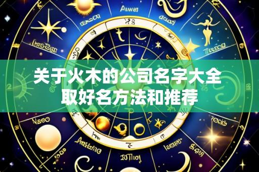关于火木的公司名字大全 取好名方法和推荐