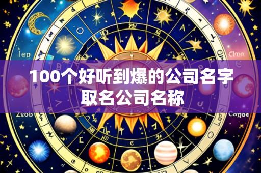 100个好听到爆的公司名字 取名公司名称