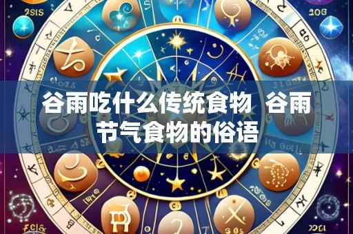 谷雨吃什么传统食物 谷雨节气食物的俗语