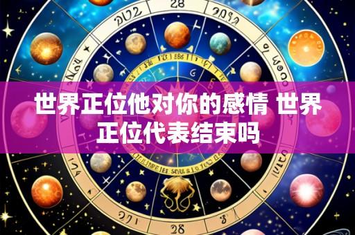 世界正位他对你的感情 世界正位代表结束吗